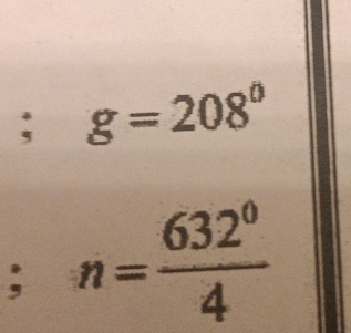 g=208°; n= 632°/4 