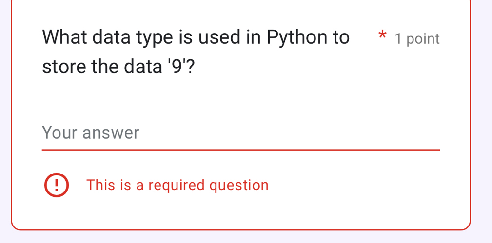 What data type is used in Python to * 1 point 
store the data ' 9 '? 
Your answer 
This is a required question