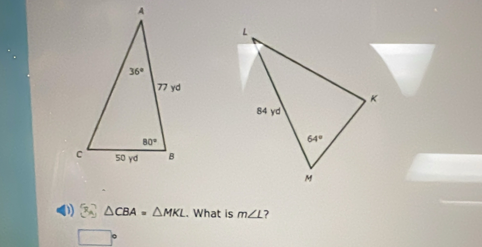 △ CBA=△ MKL. What is m∠ L ?
□°