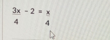  3x/4 -2= x/4 