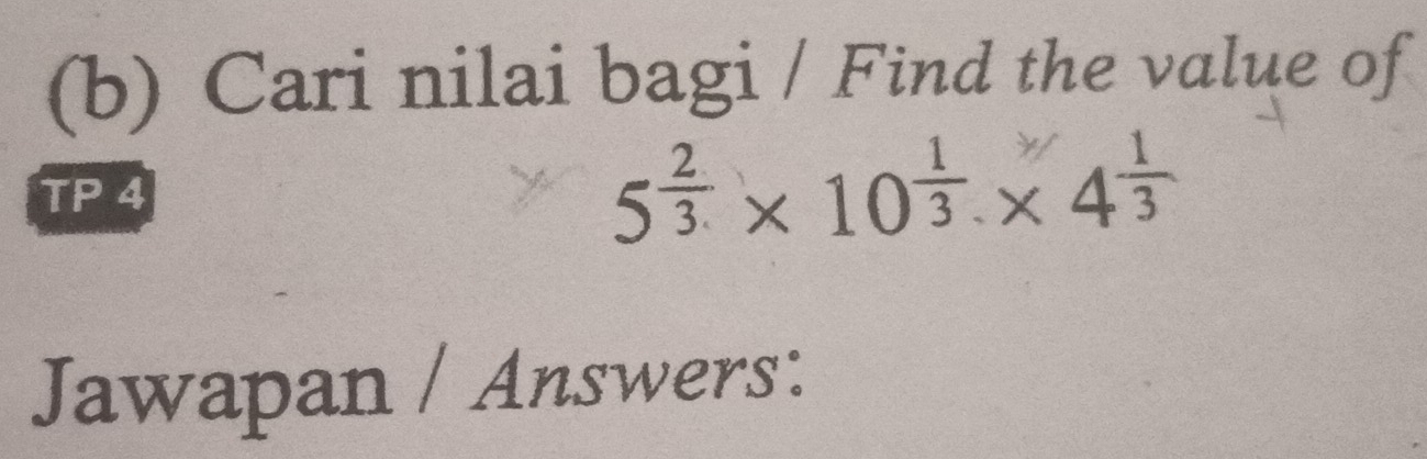 Cari nilai bagi / Find the value of 
TP 4
5^(frac 2)3* 10^(frac 1)3* 4^(frac 1)3
Jawapan / Answers: