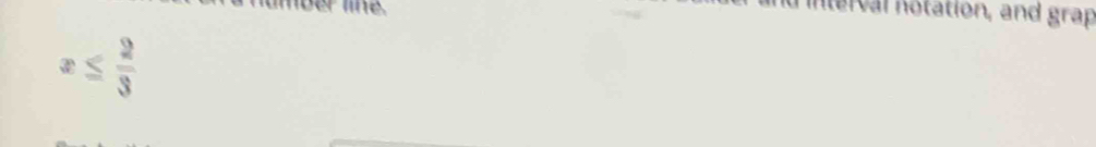 ainterval notation, and grap
x≤  2/3 