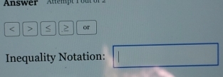 Answer
or 
Inequality Notation: □