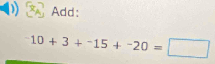 Add:
^-10+3+^-15+^-20=□