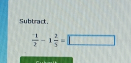 Subtract.
frac ^-12-1 2/5 =□