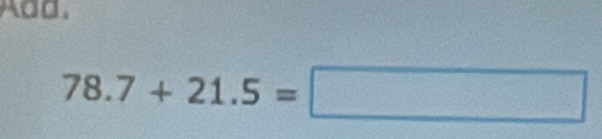 Add.
78.7+21.5=□