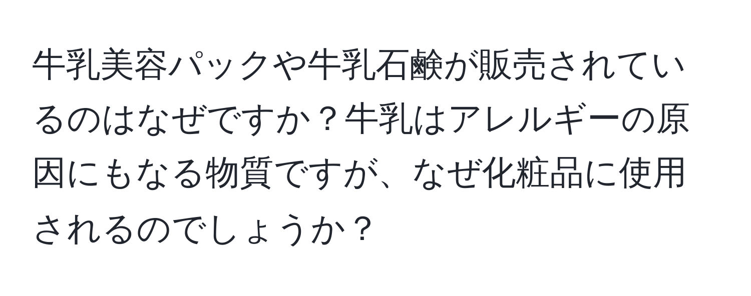 牛乳美容パックや牛乳石鹸が販売されているのはなぜですか？牛乳はアレルギーの原因にもなる物質ですが、なぜ化粧品に使用されるのでしょうか？