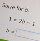 Solve for b.
1=2b-1
b=□