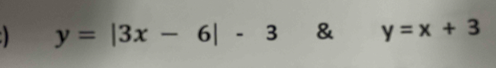 ) y=|3x-6|-3 & y=x+3