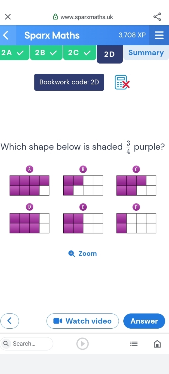 www. sparxmaths.uk 
Sparx Maths 3,708 XP 
2A 2B 2C 2D Summary 
Bookwork code: 2D 
Which shape below is shaded  3/4  purple? 
A 
B 
D 
F 
Zoom 
Watch video Answer 
Search...