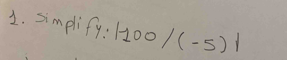 simplify: |100/(-5)|