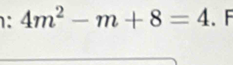 1: 4m^2-m+8=4 、 F