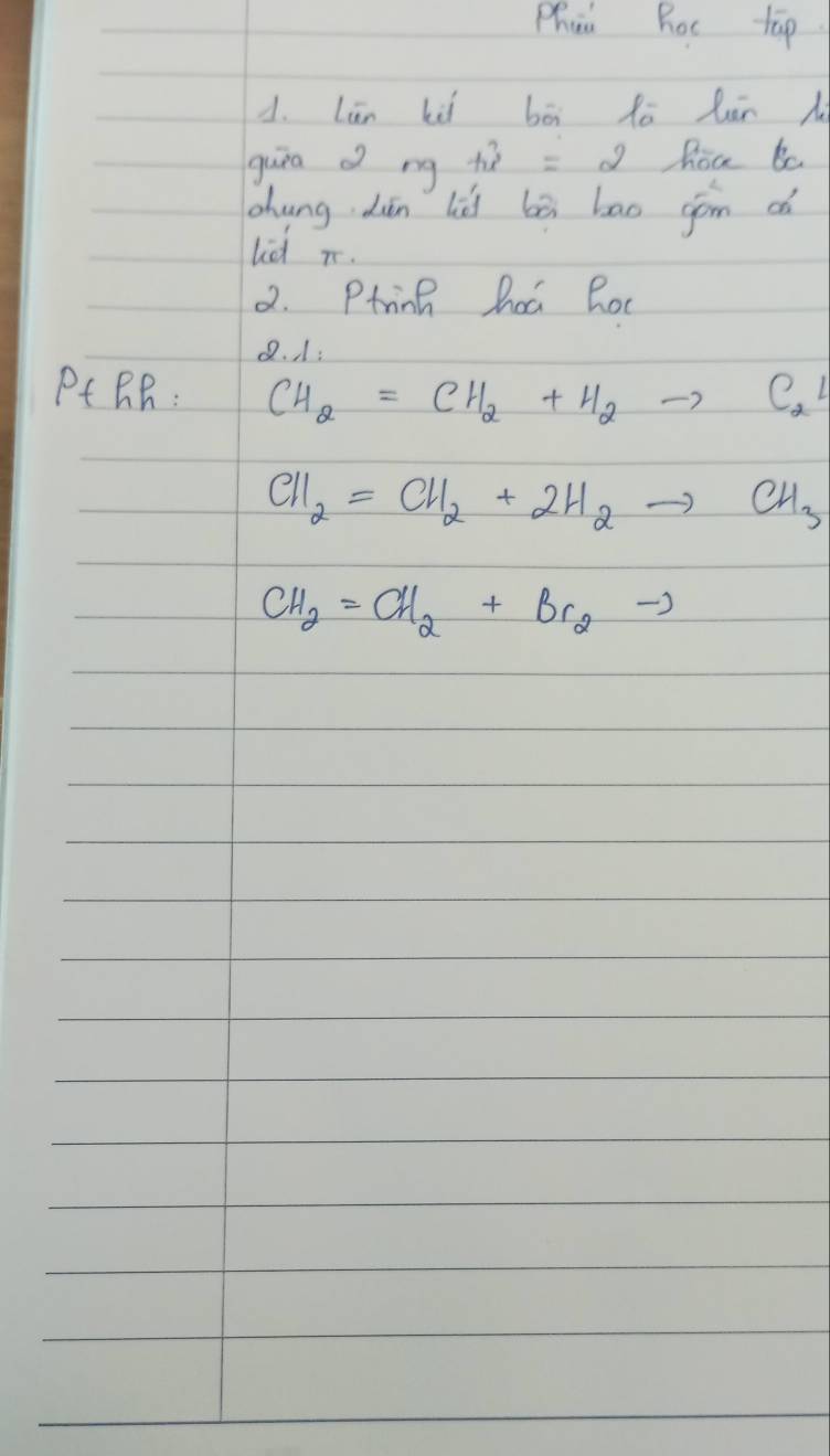 Phai Roc tāp. 
. lin ki bāi ǎē làn 
quia o ng khat x=2 hoce Bo 
hung dān liǔ bā bao gón dh 
lid T. 
2. Ptning hoc Roc 
Q. 1: 
P RR: CH_2=CH_2to C_2L
CH_2=CH_2+2H_2to CH_3
CH_2=CH_2+Br_2to