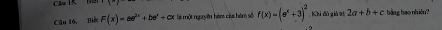 Cu 15 1
Câu 16, Tuậu F(x)=ae^(2x)+be^x+cx lài một nguyên hàm câa hàm số f(x)=(e^x+3)^2 Khi đù giàv 2a+b+c bằng bao nhiêu?