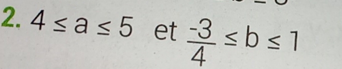 4≤ a≤ 5 et  (-3)/4 ≤ b≤ 1