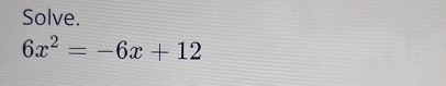 Solve.
6x^2=-6x+12