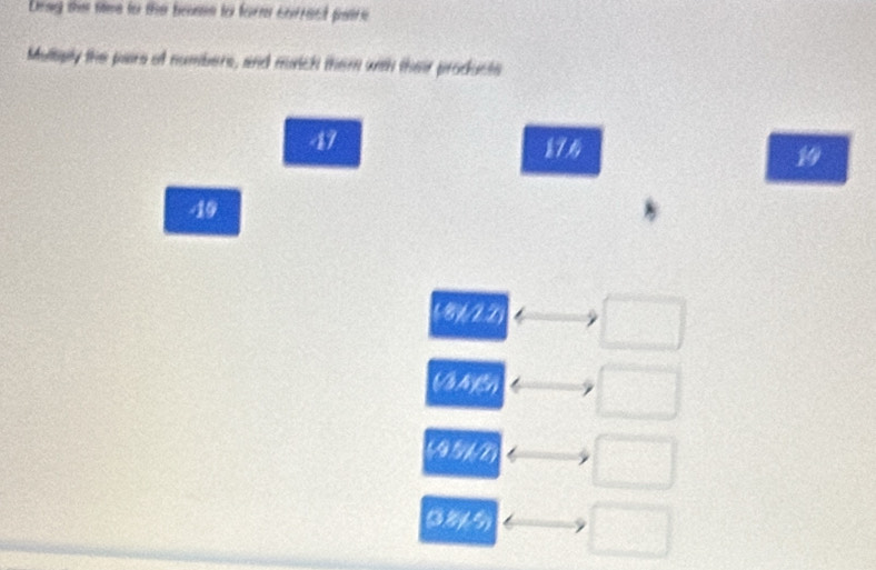 Drng the mme to the bome to form corract paare 
Mullaply the pars of numbers, and munch them with their products
47
176
19
19
(8)(22) □
VAEA □
199% ∠ □
38 () □