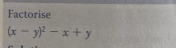 Factorise
(x-y)^2-x+y