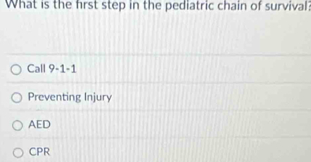 What is the frst step in the pediatric chain of survival?
Call 9-1-1
Preventing Injury
AED
CPR