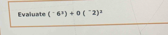 Evaluate (^-6^3)+0(^-2)^2