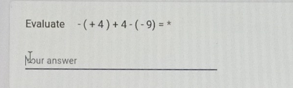 Evaluate -(+4)+4-(-9)= * 
pour answer