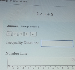 hitting an external tool
2
Answer Attempt 1 out of 2
or 
Inequality Notation: 
Number Line: