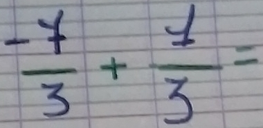  (-7)/3 + 1/3 =