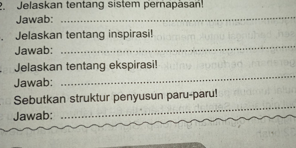 Jelaskan tentang sistem pernäpäsan! 
Jawab: 
_ 
. Jelaskan tentang inspirasi! 
Jawab: 
_ 
_ 
Jelaskan tentang ekspirasi! 
Jawab: 
_ 
Sebutkan struktur penyusun paru-paru! 
Jawab: