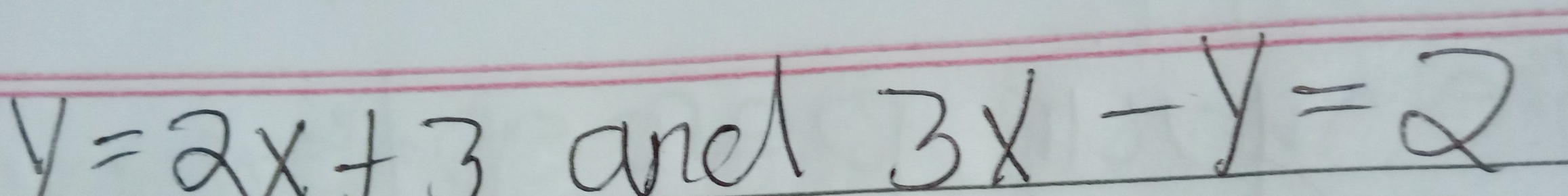 y=2x+3 and 3x-y=2