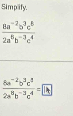 Simplify.
 (8a^(-2)b^3c^8)/2a^8b^(-3)c^4 =□