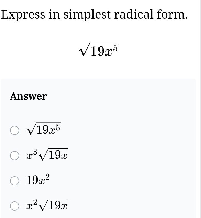 Express in simplest radical form.
sqrt(19x^5)
Answer
sqrt(19x^5)
x^3sqrt(19x)
19x^2
x^2sqrt(19x)