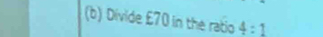 Divide £70 in the ratio 4:1