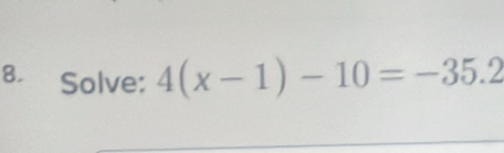 Solve: 4(x-1)-10=-35.2