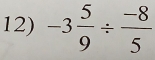 -3 5/9 /  (-8)/5 