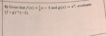 Given that f(x)= 1/8 x-3 and g(x)=x^3 , evaluate
(fcirc g)^-1(-2).