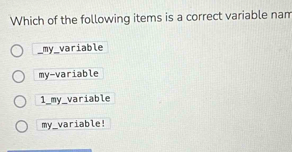 Which of the following items is a correct variable nam
_my_variable
my-variable
1_ my_ variable
my_ variable!