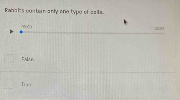 Rabbits contain only one type of cells.
00:00
00:04
False
True