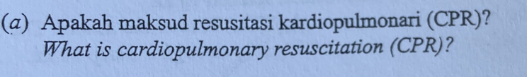 (σ) Apakah maksud resusitasi kardiopulmonari (CPR)? 
What is cardiopulmonary resuscitation (CPR)?