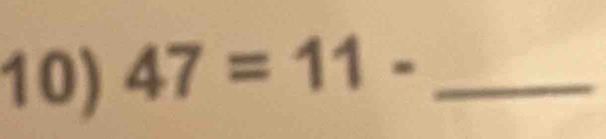 47=11- _