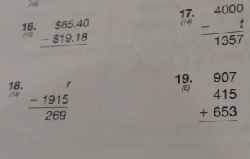 frac -beginarrayr 4000 -tendarray 1357
16. beginarrayr $65.40 -$19.18 hline endarray
(74) 
(13) 
18. frac -1915(269)^r
19. beginarrayr 907 415 +653 hline endarray
(6) 
(14)