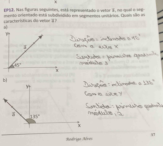 EP12. Nas figuras seguintes, está representado o vetor a, no qual o seg-
mento orientado está subdividido em segmentos unitários. Quais são as
características do vetor a ?
a)
17
Rodrigo Alves