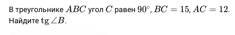 Β треугольнике АBC угол С равен 90°, BC=15, AC=12. 
Ηайдите tg∠ B.