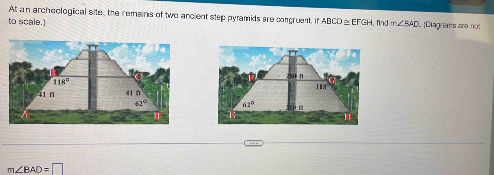 At an archeological site, the remains of two ancient step pyramids are congruent. If
to scale.) ABCD≌ EFGH , find m∠ BAD. (Diagrams are not
m∠ BAD=□