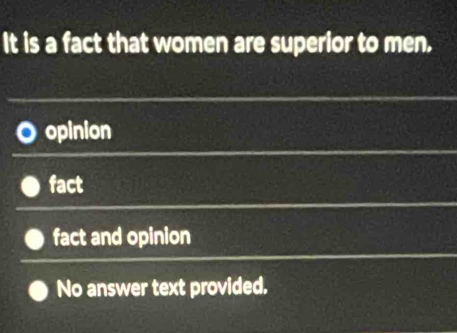 It is a fact that women are superior to men.
opinion
fact
fact and opinion
No answer text provided.