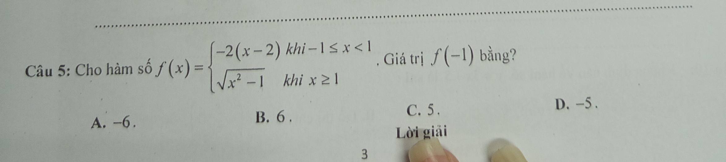 Cho hàm số f(x)=beginarrayl -2(x-2)khi-1≤ x<1 sqrt(x^2-1)khix≥ 1endarray.. Giá trị f(-1) bằng?
A. -6.
B. 6.
C. 5.
D. -5.
Lời giải
3