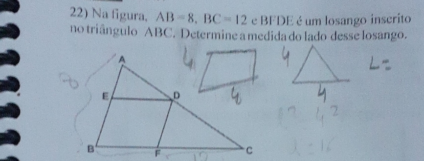 Na figura, AB=8, BC=12 e l 51° DI É é um losango inscrito 
no triângulo ABC. Determine a medida do lado desse losango.