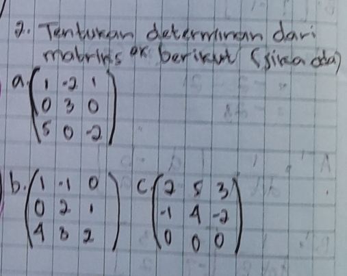 Tenturan determnan dar. 
mabrins or berivut (simadda)
^beginpmatrix 1&-2&1 0&3&0 5&0&-2endpmatrix 
b beginpmatrix 1&-1&0 0&2&1 4&b&2endpmatrix - Cbeginpmatrix 2&5&3 -1&4&-2 0&0&0endpmatrix