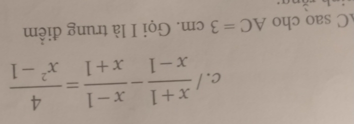  (x+1)/x-1 - (x-1)/x+1 = 4/x^2-1 
C sao cho AC=3cm. Gọi I là trung điểm