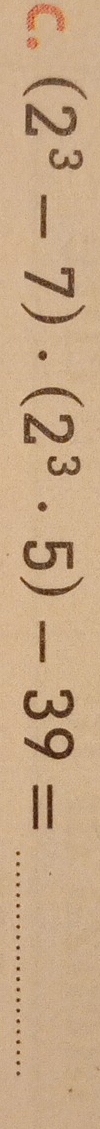 (2^3-7)· (2^3· 5)-39= _