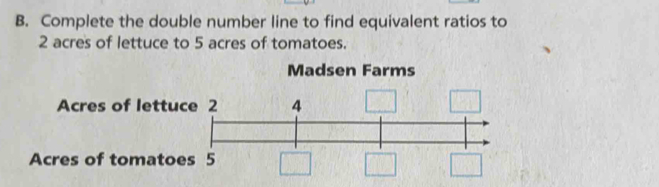 Complete the double number line to find equivalent ratios to
2 acres of lettuce to 5 acres of tomatoes.